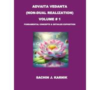 ADVAITA VEDANTA (NON-DUAL REALIZATION) VOLUME # 1: FUNDAMENTAL CONCEPTS & DETAILED EXPOSITION