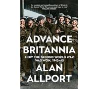 Advance Britannia: How the Second World War Was Won, 1942-1945