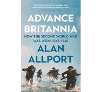Advance Britannia: How the Second World War Was Won, 1942-1945