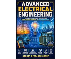 Advance Electrical Engineering: Comprehensive Concepts, Circuit Analysis, Power Systems, Protection & Modern Applications