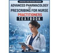 Advance Pharmacology And Prescribing For Nurse Practitioners: A Practical Pharmacotherapeutics Textbook for Safe Drug Selection, First-Line Therapy, Clinical Decision-Making,and Case-Based Prescriber