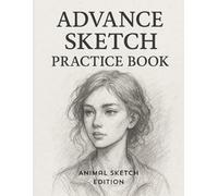 ADVANCE SKETCH PRACTICE BOOK - 80 Pages of Animal Sketches to Copy and Practice Drawing: PERFECT FOR INTERMEDIATE AND ADVANCED SKETCH ARTISTS