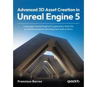 Advanced 3D Asset Creation in Unreal Engine 5 Leverage Unreal Engine 5's geometry tools for professional game development and artistry - Francìsco Barros - Packt Publishing - ebook (ePub) - Livre
