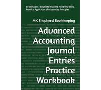 Advanced Accounting Journal Entries Practice Workbook: 60 Questions - Solutions Included: Hone Your Skills, Practical Application of Accounting Principles