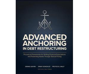 ADVANCED ANCHORING IN DEBT RESTRUCTURING: Procedural Frameworks for Shifting Financial Expectations and Preserving Assets Through Tactical Pricing