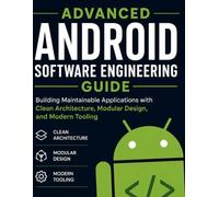 Advanced Android Software Engineering Guide: Building Maintainable Application with Clean Architecture, Modular Design, and Modern Tooling