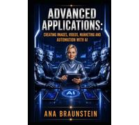 ADVANCED APPLICATIONS: Creating Images, Videos, Marketing And Automation with AI