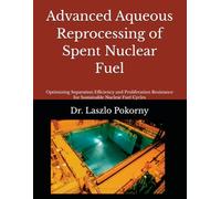 Advanced Aqueous Reprocessing of Spent Nuclear Fuel: Optimizing Separation Efficiency and Proliferation Resistance for Sustainable Nuclear Fuel Cycles