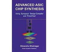 Advanced ASIC Chip Synthesis: Using Synopsys® Design Compiler™ and PrimeTime®