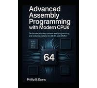 Advanced Assembly Programming with Modern CPUs: Performance tuning, systems level programming, and vector operations for x86 64 and ARM64