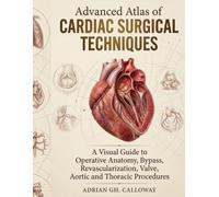 Advanced Atlas of Cardiac Surgical Techniques: A Visual Guide to Operative Anatomy, Bypass, Revascularization, Valve, Aortic and Thoracic Procedures