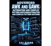 ADVANCED AWK AND GAWK: AUTOMATION AND COMPLEX PATTERN MATCHINGAUTOMATION AND COMPLEX PATTERN MATCHING: Professional Unix Scripting and Data Transformation