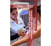 Advanced Beauty Therapist: From Basics to Mastery: “The Definitive Guide for Advanced Beauty Therapists”