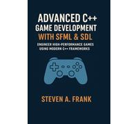ADVANCED C++ GAME DEVELOPMENT WITH SFML & SDL: ENGINEER HIGH-PERFORMANCE GAMES USING MODERN C++ FRAMEWORKS