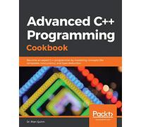 Advanced C++ Programming Cookbook: Become an expert C++ programmer by mastering concepts like templates, concurrency, and type deduction