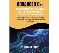 Advanced C++ Techniques, Templates, Metaprogramming & Generic Programming: Dive Deep into C++ Templates, SFINAE, constexpr, and High-Performance Code Patterns