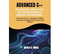 Advanced C++ Techniques, Templates, Metaprogramming & Generic Programming: Dive Deep into C++ Templates, SFINAE, constexpr, and High-Performance Code Patterns