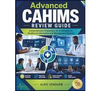 Advanced CAHIMS Review Guide: Comprehensive Preparation for Certification in Healthcare Information and Management Systems