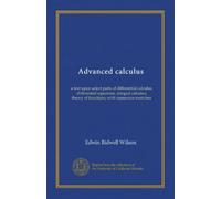 Advanced calculus: a text upon select parts of differential calculus, differential equations, integral calculus, theory of functions; with numerous exercises