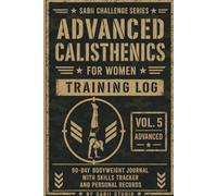 Advanced Calisthenics for Women Training Log: 90-Day Bodyweight Journal with Skills Tracker and Personal Records. Sabii Challenge Series - Vol. 5 Advanced.
