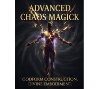 Advanced Chaos Magick. Godform Construction. Divine Embodiment.: Advanced Ritual Techniques for Building Godforms and Embodying Divine Power