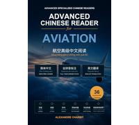 Advanced Chinese Reader for Aviation: 36 Illustrated Lessons in Chinese on Aircraft, Flight Operations, Aerodynamics, Navigation and Aviation Safety