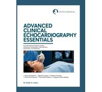 ADVANCED CLINICAL ECHOCARDIOGRAPHY ESSENTIALS: A Comprehensive Guide to Cardiac Ultrasound Interpretation, Hemodynamic Assessment, and Advanced Imaging Applications