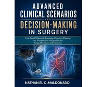 Advanced Clinical Scenarios and Decision-Making in Surgery: Case-Based Diagnostic Reasoning, Operative Planning, and Perioperative Management for Surgical Residents and Clinicians