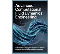 ADVANCED COMPUTATIONAL FLUID DYNAMICS ENGINEERING: Turbulence Modeling Discretization Schemes and High Performance Simulation Methods