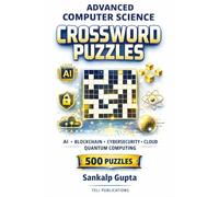 ADVANCED COMPUTER SCIENCE CROSSWORD PUZZLES: 500 Brain-Challenging Puzzles on AI, Blockchain, Cybersecurity, Cloud Computing & Quantum Technology