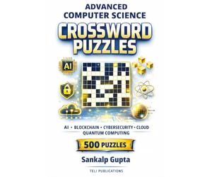 ADVANCED COMPUTER SCIENCE CROSSWORD PUZZLES: 500 Brain-Challenging Puzzles on AI, Blockchain, Cybersecurity, Cloud Computing & Quantum Technology