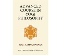Advanced Course in Yogi Philosophy by Yogi Ramacharaka Yogi Ramacharaka (Auteur)