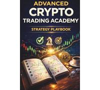 Advanced Crypto Trading Academy: Strategy Playbook: Proven Breakout, Trend-Following, and High-Probability Crypto Trading Strategies for Consistent Results
