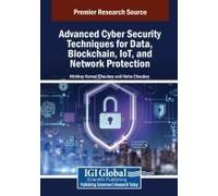 Advanced Cyber Security Techniques For Data, Blockchain, Iot, And Network Protection (Advances In Information Security, Privacy, And Ethics)