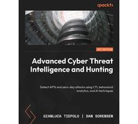 Advanced Cyber Threat Intelligence and Hunting Detect APTs and zero-day attacks using CTI, behavioral analytics, and AI techniques - Gianluca Tiepolo - Packt Publishing - ebook (ePub) - Livre