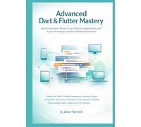 Advanced Dart & Flutter Mastery: Build Production-Ready Cross-Platform Applications with Expert Techniques and Real-World Architectures