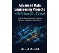 Advanced Data Engineering Projects with Python, SQL & Cloud: Build Scalable Pipelines, Big Data Systems & Production Platforms
