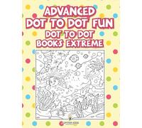 Advanced Dot To Dot Fun: Dot To Dot Books Extreme