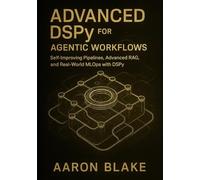 Advanced DSPy for Agentic Workflows: Self-Improving Pipelines, Advanced RAG, and Real-World MLOps with DSPy