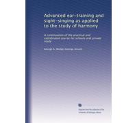 Advanced ear-training and sight-singing as applied to the study of harmony a continuation of the practical and coördinated course for schools and private study