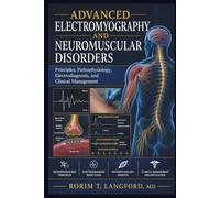 Advanced Electromyography and Neuromuscular Disorders: Principles, Pathophysiology, Electrodiagnosis, and Clinical Management