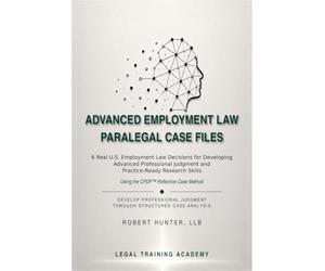 Advanced Employment Law Paralegal Case Files: 6 Real U.S. Employment Law Decisions for Developing Advanced Professional Judgment and Practice-Ready Research Skills