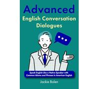 Advanced English Conversation Dialogues: Speak English Like a Native Speaker with Common Idioms and Phrases in American English