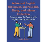 Advanced English Dialogues, Expressions, Slang, and Idioms Collection: Increase your Confidence with English Quickly and Easily