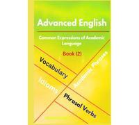 ADVANCED ENGLISH: Idioms, Phrasal Verbs, Vocabulary and Phrases (Book: 2): Common Expressions of Academic Language