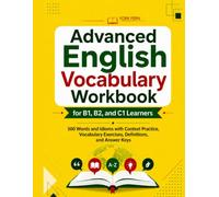 Advanced English Vocabulary Workbook for B1, B2, and C1 Learners: 500 Words and Idioms with Context Practice, Vocabulary Exercises, Definitions, and Answer Keys