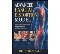 Advanced Fascial Distortion Model: Diagnosis, Manual Assessment, and Rehabilitation of Soft Tissue Dysfunction