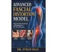 Advanced Fascial Distortion Model: Diagnosis, Manual Assessment, and Rehabilitation of Soft Tissue Dysfunction