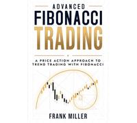 Advanced Fibonacci Trading: A Price Action Approach to Trend Trading With Fibonacci
