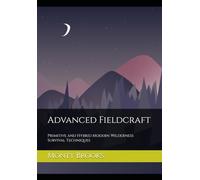 Advanced Fieldcraft: Primitive and Hybrid Modern Wilderness Survival Techniques